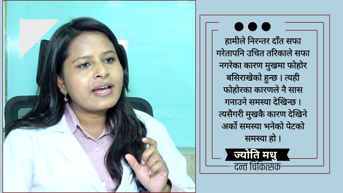 ९५ प्रतिशत मानिसहरुलाई दाँतको ब्रस गर्ने तरिका नै थाहा छैन्:ज्योति मधु (दन्त चिकित्सक)