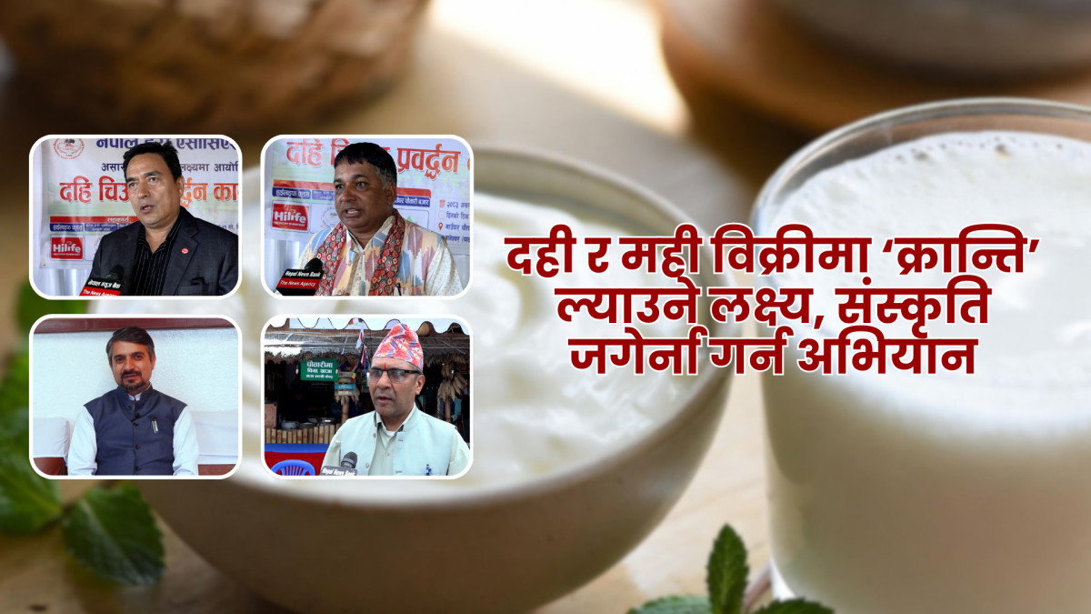 असार १५:दही र मही विक्रीमा ‘क्रान्ति’ ल्याउने लक्ष्य, संस्कृति जगेर्ना गर्न अभियान